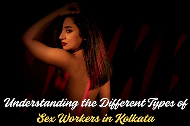 Understanding the Different Types of Sex Workers in Kolkata