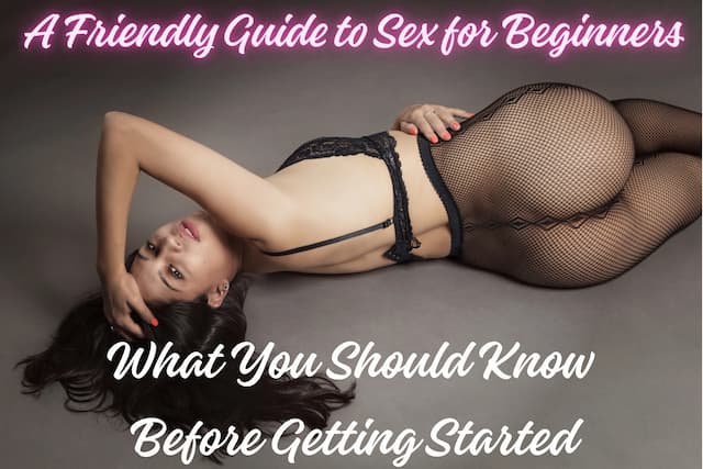 A Friendly Guide to Sex for Beginners: What You Should Know Before Getting Started